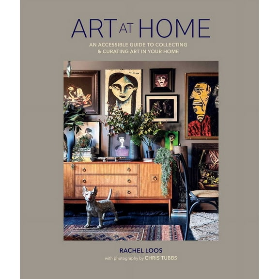 Art at Home: An Accessible Guide to Collecting and Curating Art in Your Home, (Hardcover)