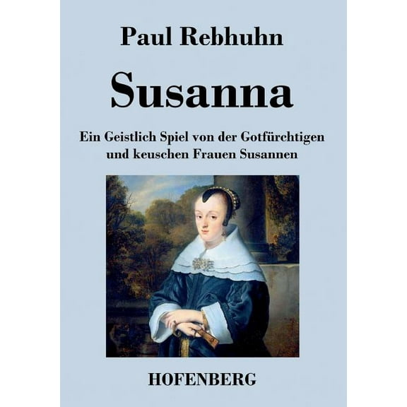 Susanna : Ein Geistlich Spiel von der Gotfürchtigen und keuschen Frauen Susannen (Paperback)