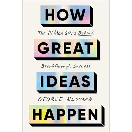 How Great Ideas Happen: The Hidden Steps Behind Breakthrough Success (Hardcover)
