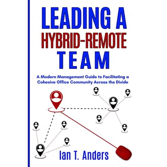 Pre-Owned Leading a Hybrid-Remote Team: A Modern Management Guide to Facilitating a Cohesive Office Community Across the Divide, 9798398643572, , Paperback,