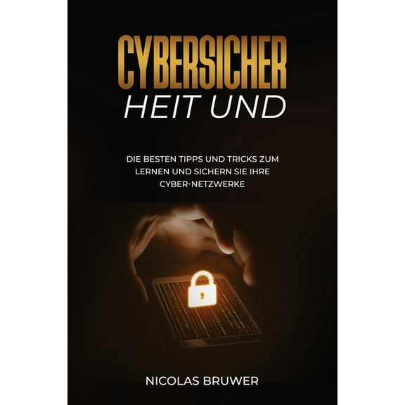 Cybersicher heit Und: Die besten Tipps und Tricks zum Lernen und sichern Sie Ihre Cyber-Netzwerke, (Paperback)