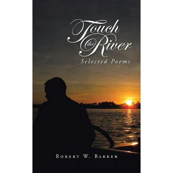 Touch the River: Selected Poems (Paperback) by Robert W Barker