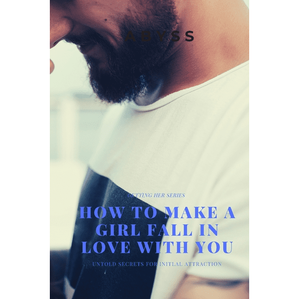 Getting Her How To Make A Girl Fall In Love With You Untold Secrets