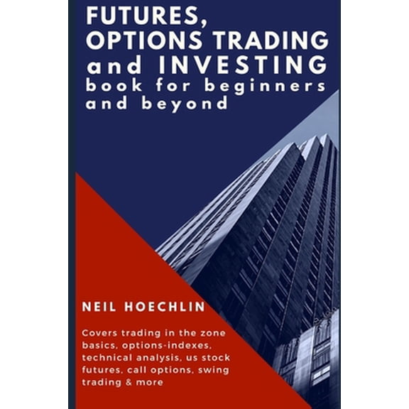 Pre-Owned Futures, Options Trading and Investing Book for Beginners and Beyond: Covers trading in the zone basics, options-indexes, (Paperback)