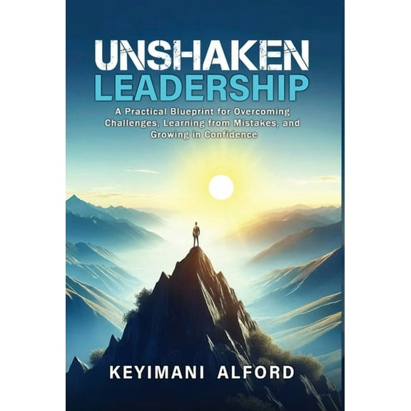 Unshaken Leadership: A Practical Blueprint for Overcoming Challenges, Learning from Mistakes, and Growing in Confidence, (Hardcover)