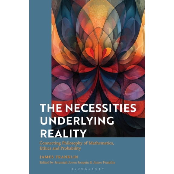 The Necessities Underlying Reality: Connecting Philosophy of Mathematics, Ethics and Probability, (Hardcover)