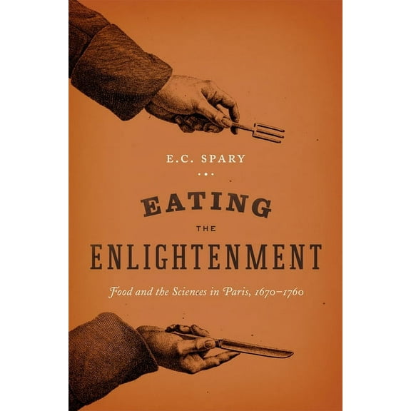 Eating the Enlightenment: Food and the Sciences in Paris, (Paperback)