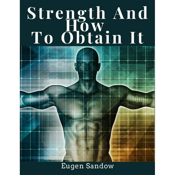 Strength And How To Obtain It: Health, Vitality, and Physical Well-Being, (Paperback)