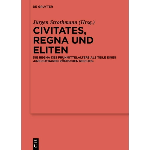 ErgÃ¤nzungsbÃ¤nde Zum Reallexikon der Germ Civitates, Regna Und Eliten: Die Regna Des FrÃ¼hmittelalters ALS Teile Eines 'Unsichtbaren RÃ¶mischen Reiches', Book 124, (Hardcover)