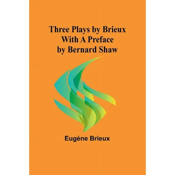 Three Plays by Brieux With a Preface by Bernard Shaw, (Paperback)