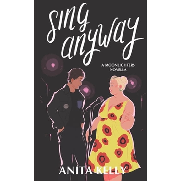 Sing Anyway: A Moonlighters novella (Paperback) by Anita Kelly