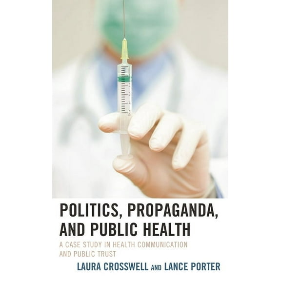 Bloomsbury Studies in Health Communicati Politics, Propaganda, and Public Health: A Case Study in Health Communication and Public Trust, Book 14, (Paperback)