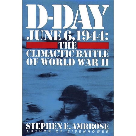 D-Day : June 6, 1944 -- The Climactic Battle of WWII