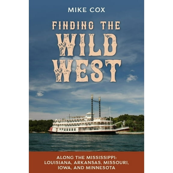 Finding the Wild West: Along the Mississippi: Louisiana, Arkansas, Missouri, Iowa, and Minnesota, (Paperback)
