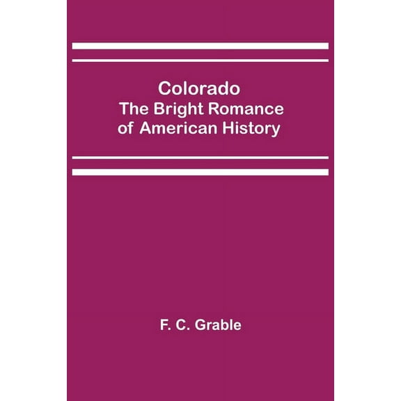 Colorado; The Bright Romance of American History, (Paperback)