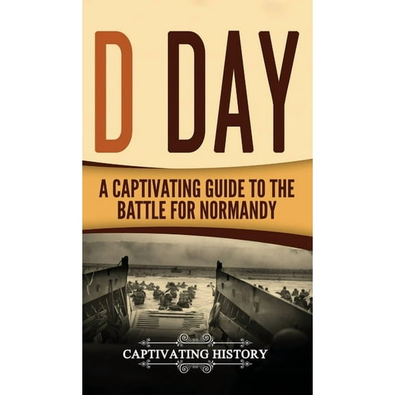 D Day: A Captivating Guide to the Battle for Normandy, (Hardcover)