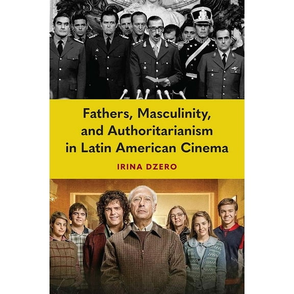 Fathers, Masculinity, and Authoritarianism in Latin American Cinema, (Paperback)
