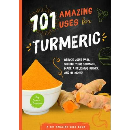 101 Amazing Uses for Turmeric : Reduce Joint Pain, Soothe Your Stomach, Make a Delicious Dinner, and 98 (Best Drink To Soothe Stomach)