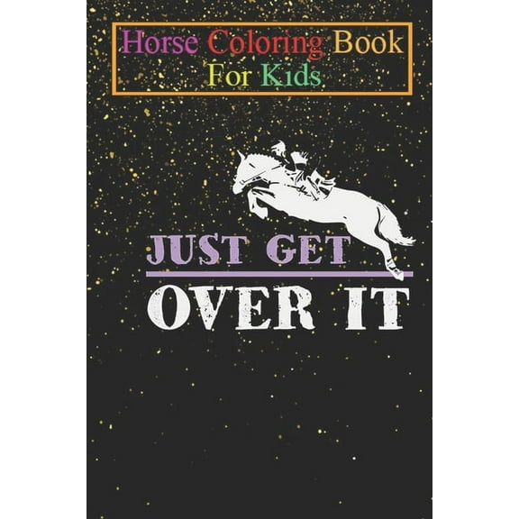 Horse Coloring Book For Kids : Just get over it horse riding Animal Coloring Book - For Kids Aged 3-8 (Fun Activities Books) (Paperback)