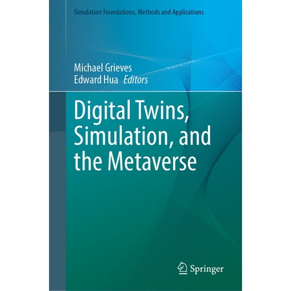 Simulation Foundations, Methods and Appl Digital Twins, Simulation, and the Metaverse: Driving Efficiency and Effectiveness in the Physical World Through Simulat, (Hardcover)