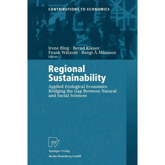 Contributions to Economics Regional Sustainability: Applied Ecological Economics Bridging the Gap Between Natural and Social Sciences, (Paperback)