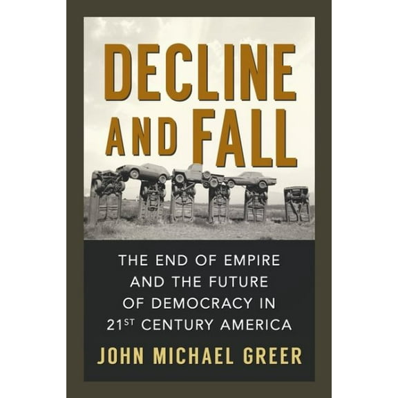 Decline and Fall : The End of Empire and the Future of Democracy in 21st Century America