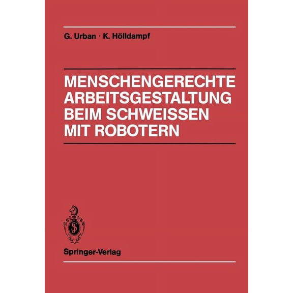 Menschengerechte Arbeitsgestaltung Beim Schweissen Mit Robotern: Beispielhafte LÃ¶sungsmÃ¶glichkeiten FÃ¼r Verschiedene Ein, (Paperback)