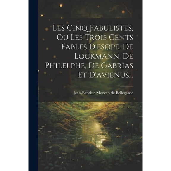Les Cinq Fabulistes, Ou Les Trois Cents Fables D'esope, De Lockmann, De Philelphe, De Gabrias Et D'avienus... (Paperback)