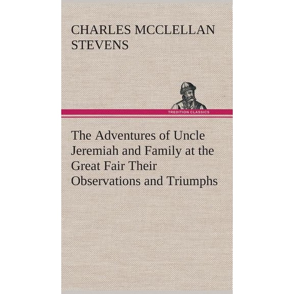 The Adventures of Uncle Jeremiah and Family at the Great Fair Their Observations and Triumphs (Hardcover)