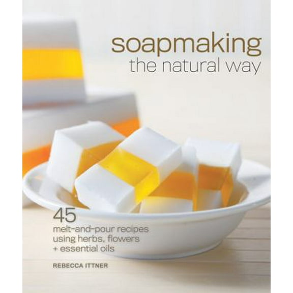 Pre-Owned Soapmaking the Natural Way: 45 Melt-And-Pour Recipes Using Herbs, Flowers & Essential Oils (Paperback) 1600597815 9781600597817