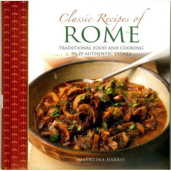 Classic Recipes of Rome : Traditional Food And Cooking In 25 Authentic Dishes (Hardcover)