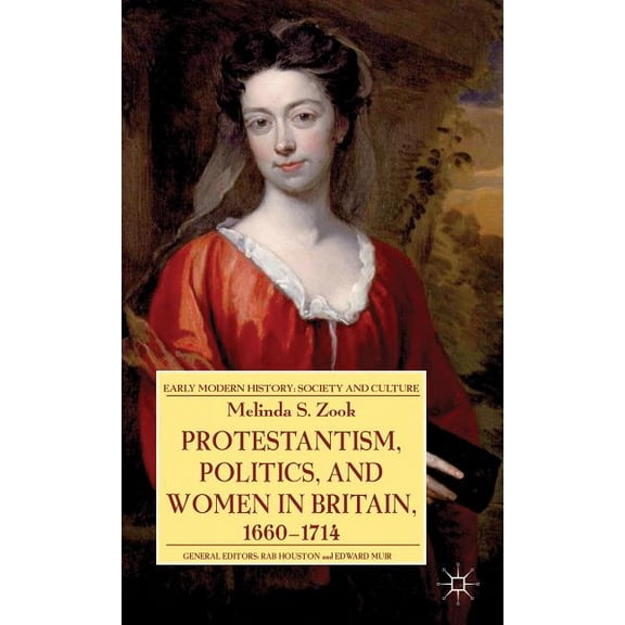 Early Modern History: Society and Cultur Protestantism, Politics, and Women in Britain, 1660-1714, (Hardcover)