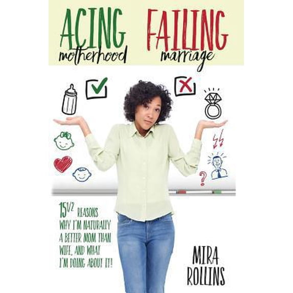 Pre-Owned Acing Motherhood. Failing Marriage!: 15 1/2 Reasons Why I Am Naturally A Better Mom Than Wife And What I'm Doing About It! (Paperback) 0692678867 9780692678862
