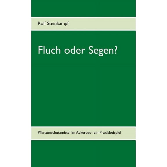 Fluch oder Segen? : Pflanzenschutzmittel im Ackerbau- ein Praxisbeispiel (Paperback)