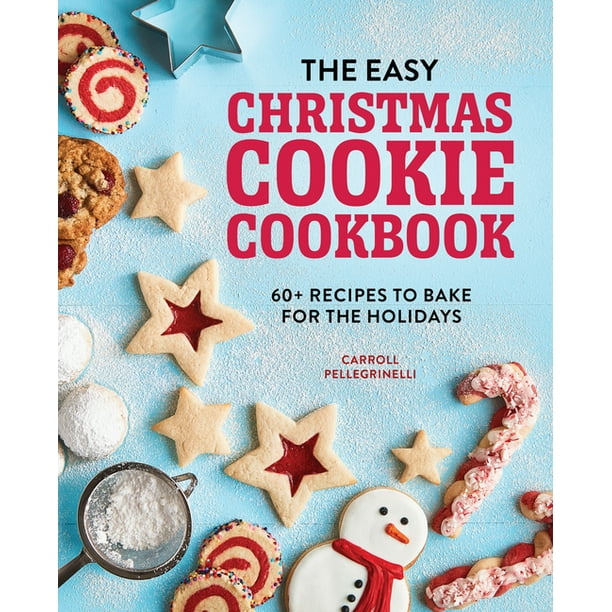 The Easy Christmas Cookie Cookbook 60+ Recipes to Bake for the