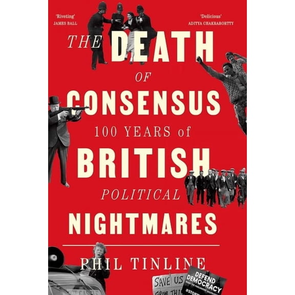 The Death of Consensus: 100 Years of British Political Nightmares, (Hardcover)