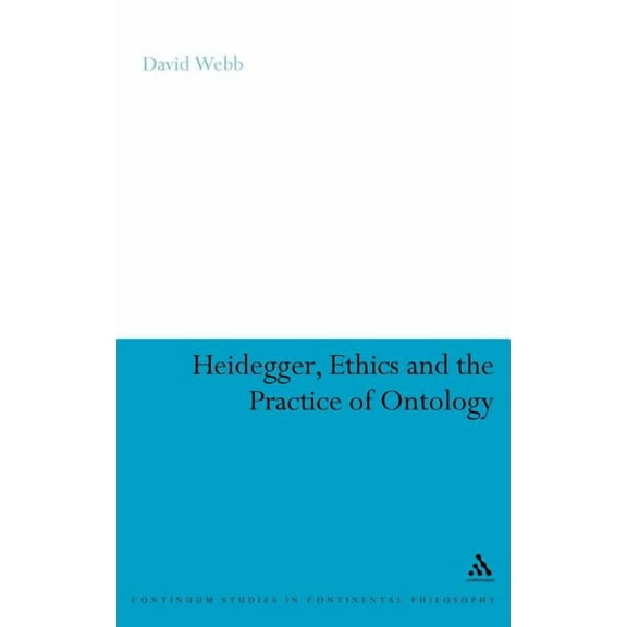 Continuum Studies in Continental Philoso Heidegger, Ethics and the Practice of Ontology, Book 48, (Hardcover)