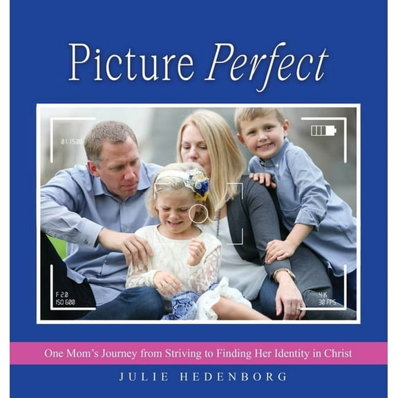 Picture Perfect: One Mom's Journey from Striving to Finding Her Identity in Christ, (Hardcover)