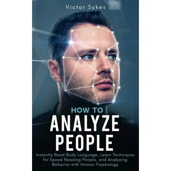 How to Analyze People How to Analyze People: Instantly Read Body Language, Learn Techniques for Speed Reading People, and Analyzing Behavior w, Book 1, (Paperback)