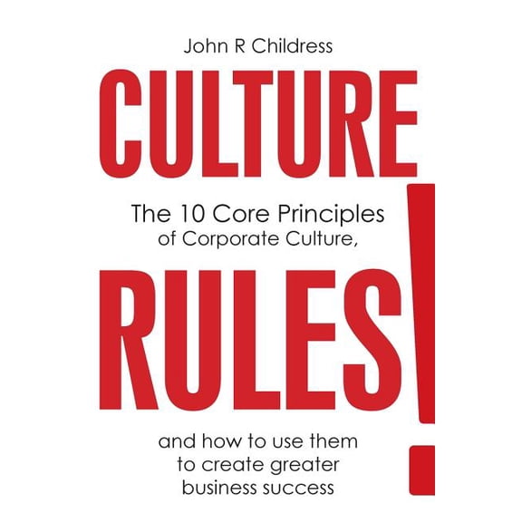 1: Culture Rules!: The 10 Core Principles of Corporate Culture and how to use them to create greater business success (Paperback)