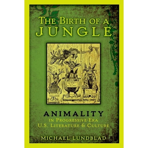 The Birth of a Jungle: Animality in Progressive-Era U.S. Literature and Culture, (Paperback)