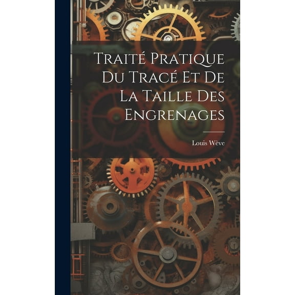 Traité Pratique Du Tracé Et De La Taille Des Engrenages (Hardcover)