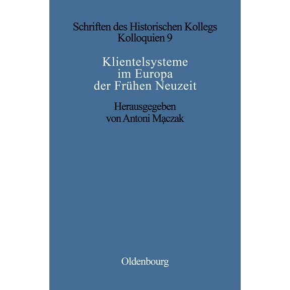 Schriften Des Historischen Kollegs Klientelsysteme Im Europa Der Frühen Neuzeit, Book 9, (Hardcover)