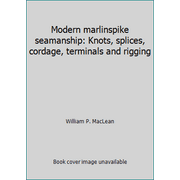 Modern marlinspike seamanship: Knots, splices, cordage, terminals and rigging [Hardcover - Used]