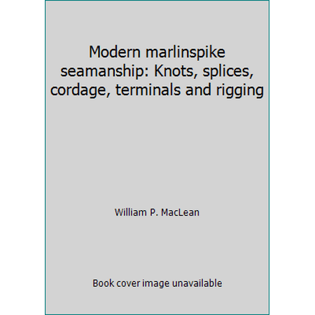 Modern marlinspike seamanship: Knots, splices, cordage, terminals and rigging [Hardcover - Used]