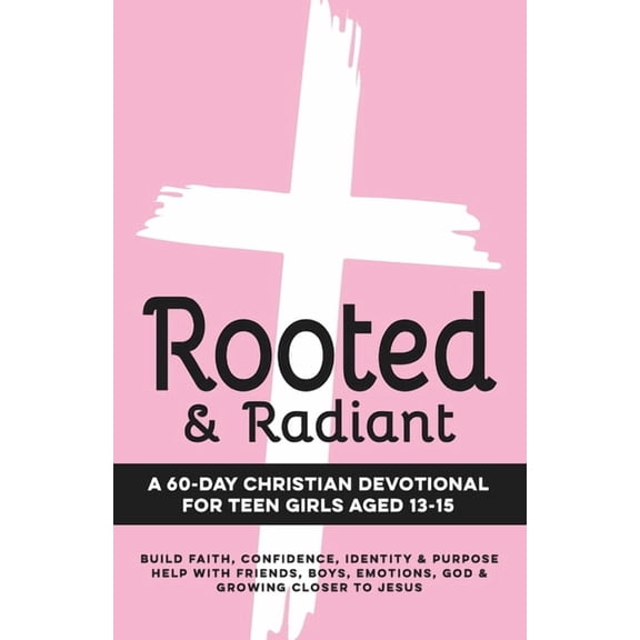 Christian Family Devotionals Rooted & Radiant A 60-Day Christian Devotional for Teen Girls Aged 13-15: Build Faith, Confidence, Identity & Purpose He, (Paperback)