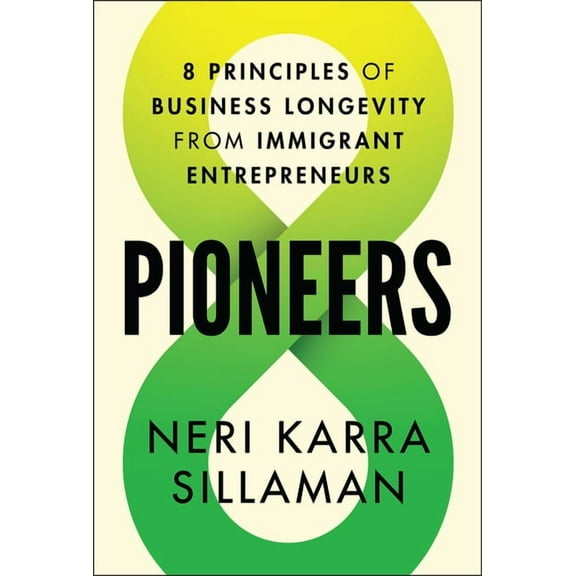 Pioneers: 8 Principles of Business Longevity from Immigrant Entrepreneurs, (Hardcover)