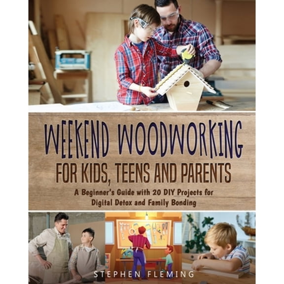 Pre-Owned Weekend Woodworking For Kids, Teens and Parents: A Beginner's Guide with 20 DIY Projects for Digital Detox and Family Bo, (Paperback)