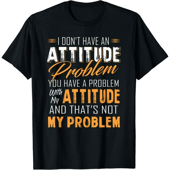 I Don't Have An Attitude Problem T Shirt Gift for Women Men T-Shirt