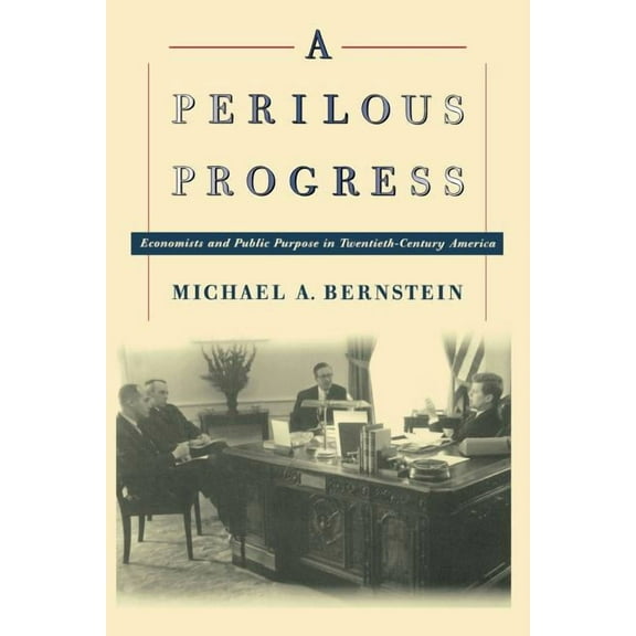 A Perilous Progress: Economists and Public Purpose in Twentieth-Century America